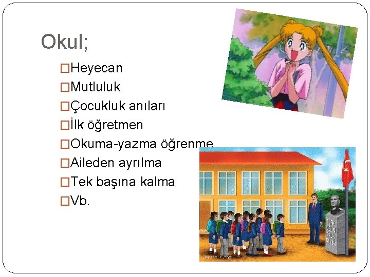 Okul; �Heyecan �Mutluluk �Çocukluk anıları �İlk öğretmen �Okuma-yazma öğrenme �Aileden ayrılma �Tek başına kalma