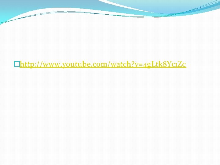 �http: //www. youtube. com/watch? v=4 g. Ltk 8 Yc 1 Zc 