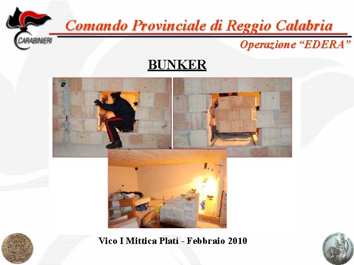 Comando Provinciale di Reggio Calabria Operazione “EDERA” BUNKER Vico I Mittica Platì - Febbraio