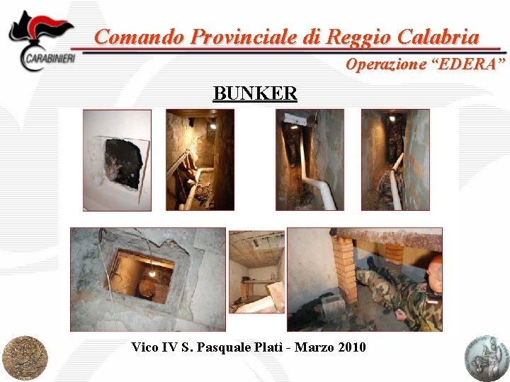 Comando Provinciale di Reggio Calabria Operazione “EDERA” BUNKER Vico IV S. Pasquale Platì -