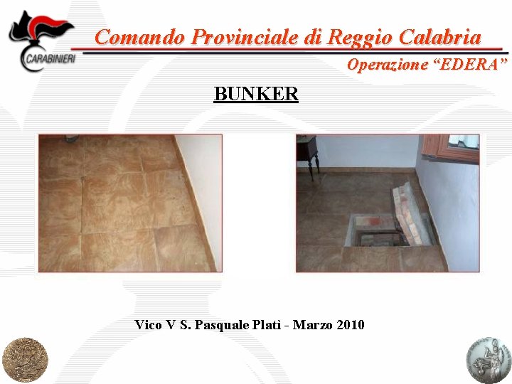 Comando Provinciale di Reggio Calabria Operazione “EDERA” BUNKER Vico V S. Pasquale Platì -