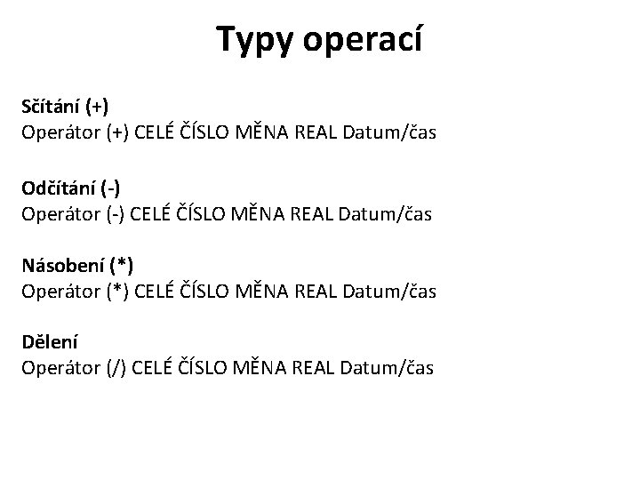 Typy operací Sčítání (+) Operátor (+) CELÉ ČÍSLO MĚNA REAL Datum/čas Odčítání (-) Operátor