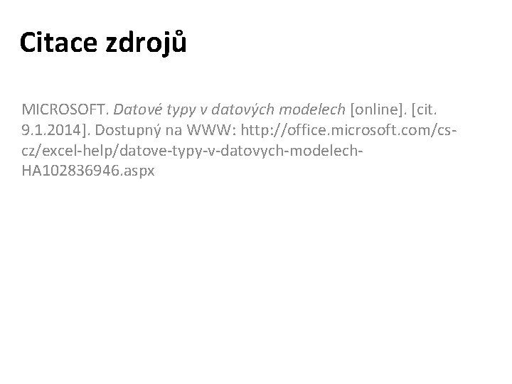 Citace zdrojů MICROSOFT. Datové typy v datových modelech [online]. [cit. 9. 1. 2014]. Dostupný