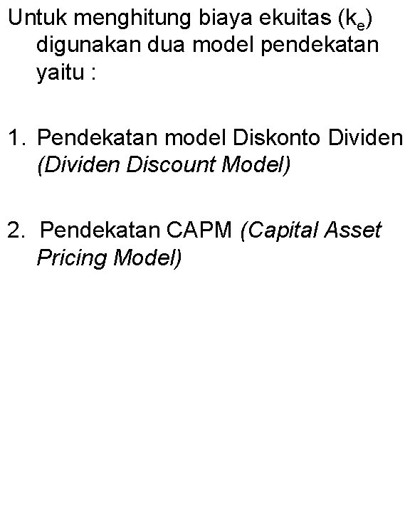 Untuk menghitung biaya ekuitas (ke) digunakan dua model pendekatan yaitu : 1. Pendekatan model