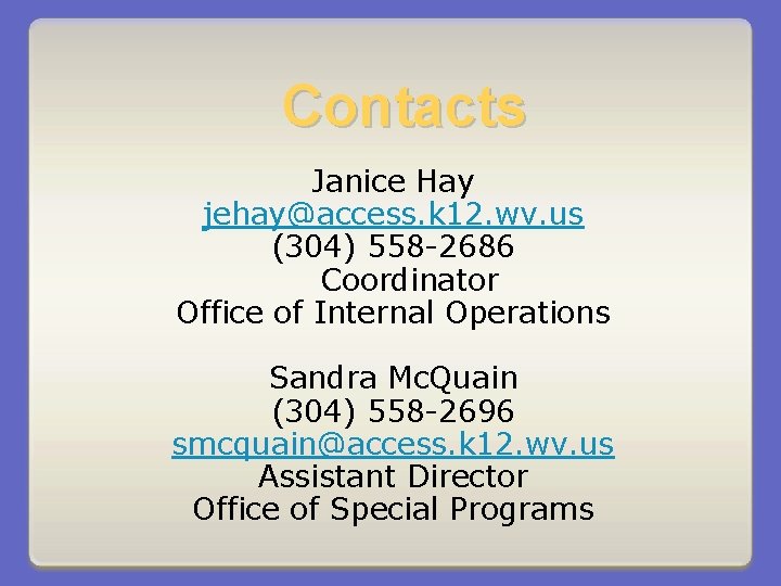 Contacts Janice Hay jehay@access. k 12. wv. us (304) 558 -2686 Coordinator Office of