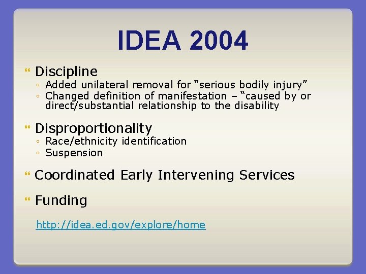 IDEA 2004 Discipline Disproportionality Coordinated Early Intervening Services Funding ◦ Added unilateral removal for