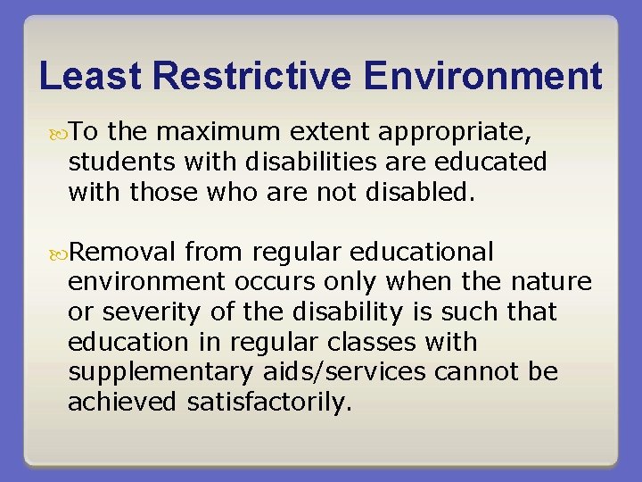 Least Restrictive Environment To the maximum extent appropriate, students with disabilities are educated with