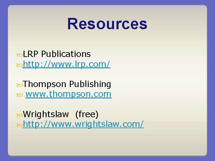 Resources LRP Publications http: //www. lrp. com/ Thompson Publishing www. thompson. com Wrightslaw (free)