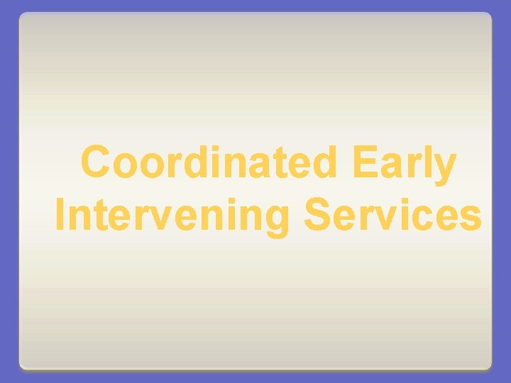 Coordinated Early Intervening Services 