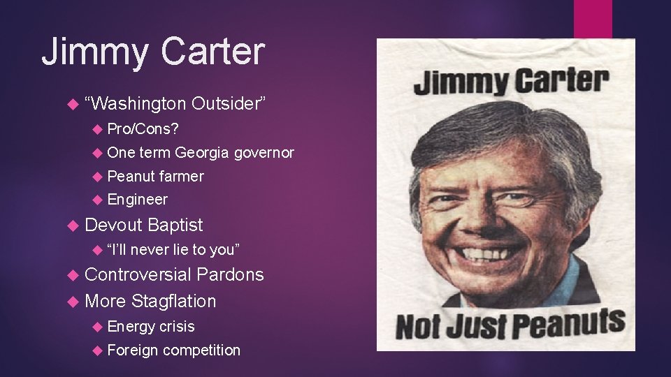 Jimmy Carter “Washington Outsider” Pro/Cons? One term Georgia governor Peanut farmer Engineer Devout “I’ll