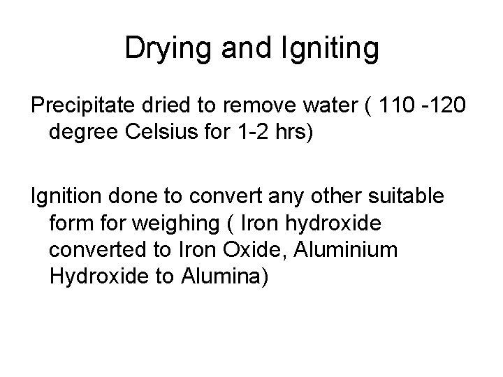 Drying and Igniting Precipitate dried to remove water ( 110 -120 degree Celsius for