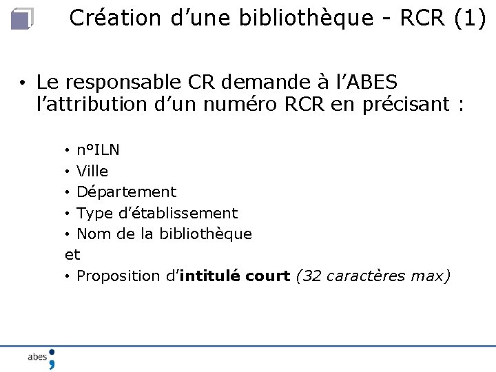 Création d’une bibliothèque - RCR (1) • Le responsable CR demande à l’ABES l’attribution