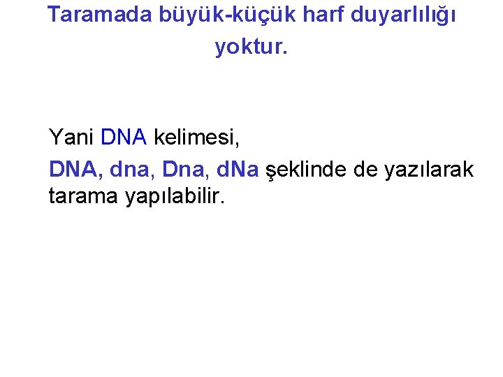 Taramada büyük-küçük harf duyarlılığı yoktur. Yani DNA kelimesi, DNA, dna, Dna, d. Na şeklinde