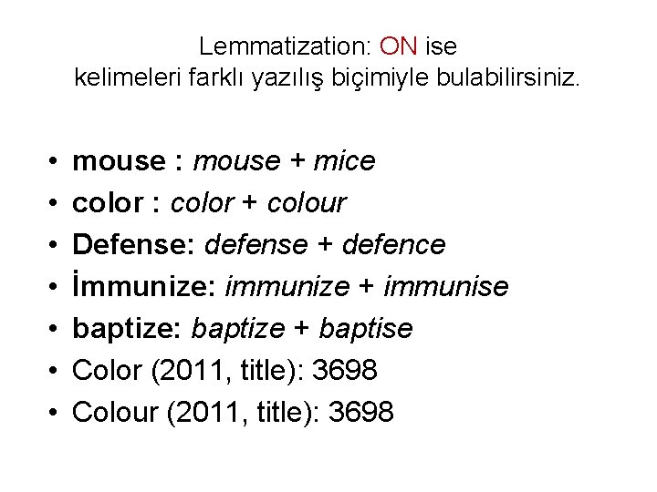 Lemmatization: ON ise kelimeleri farklı yazılış biçimiyle bulabilirsiniz. • • mouse : mouse +