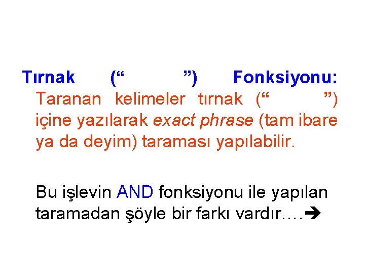 Tırnak (“………. ”) Fonksiyonu: Taranan kelimeler tırnak (“………”) içine yazılarak exact phrase (tam ibare