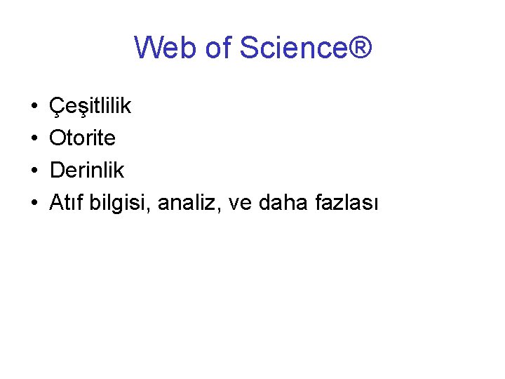 Web of Science® • • Çeşitlilik Otorite Derinlik Atıf bilgisi, analiz, ve daha fazlası