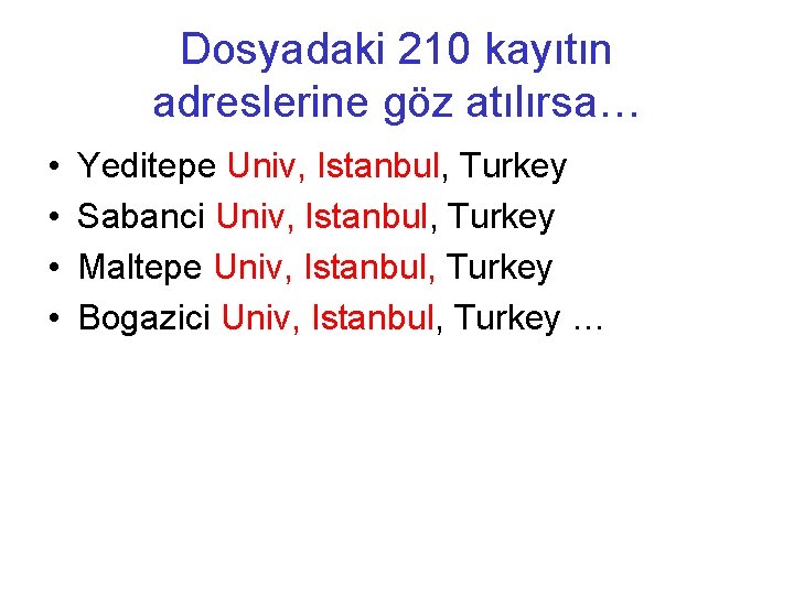 Dosyadaki 210 kayıtın adreslerine göz atılırsa… • • Yeditepe Univ, Istanbul, Turkey Sabanci Univ,