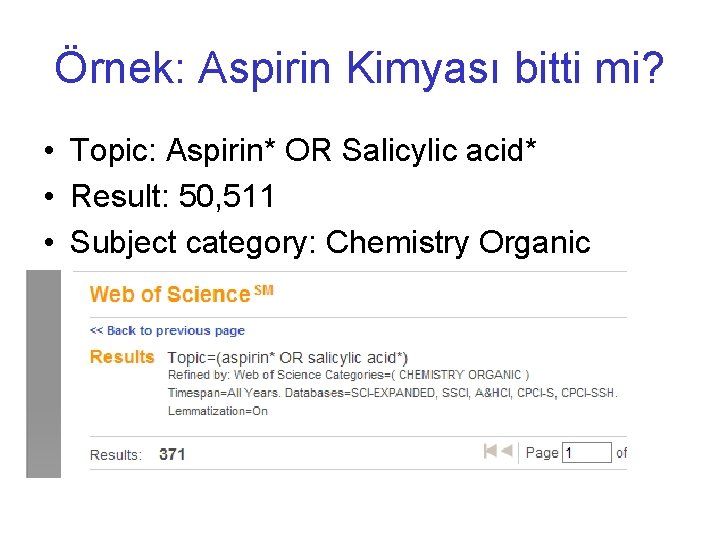 Örnek: Aspirin Kimyası bitti mi? • Topic: Aspirin* OR Salicylic acid* • Result: 50,