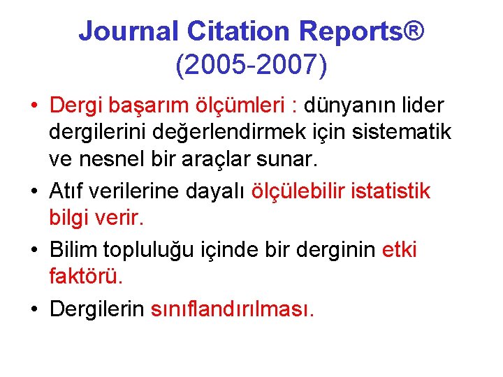 Journal Citation Reports® (2005 -2007) • Dergi başarım ölçümleri : dünyanın lider dergilerini değerlendirmek