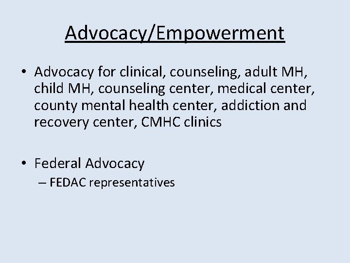 Advocacy/Empowerment • Advocacy for clinical, counseling, adult MH, child MH, counseling center, medical center,