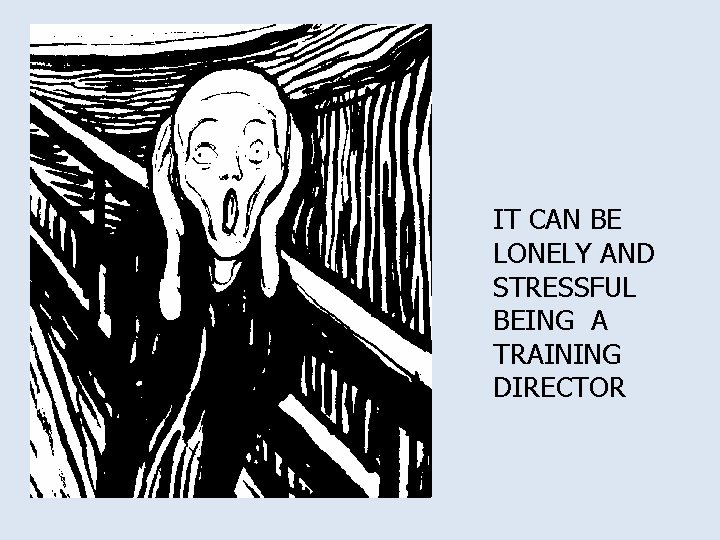IT CAN BE LONELY AND STRESSFUL BEING A TRAINING DIRECTOR 