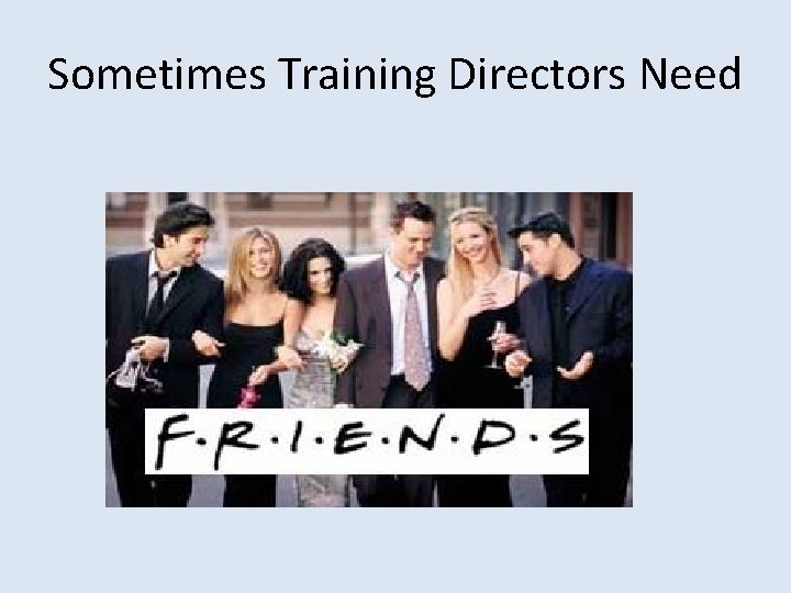 Sometimes Training Directors Need 