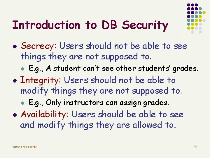 Introduction to DB Security l Secrecy: Users should not be able to see things