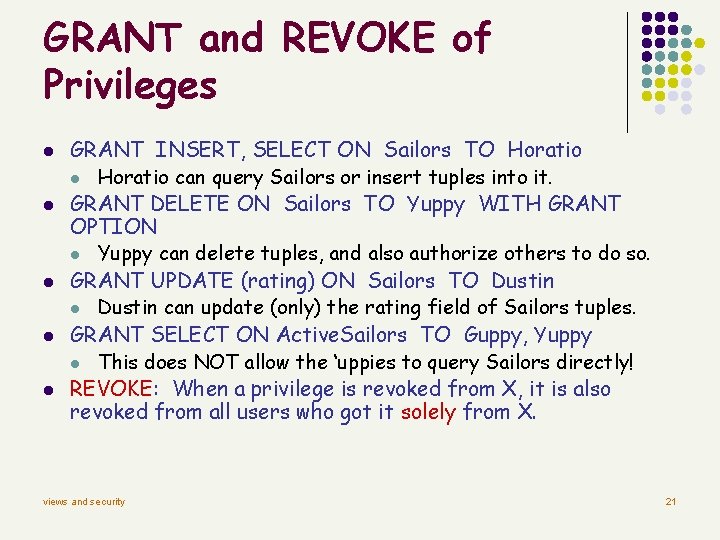 GRANT and REVOKE of Privileges l l l GRANT INSERT, SELECT ON Sailors TO