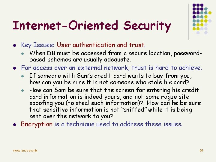 Internet-Oriented Security l l l Key Issues: User authentication and trust. l When DB