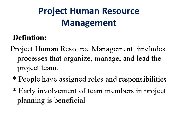 Project Human Resource Management Defintion: Project Human Resource Management imcludes processes that organize, manage,