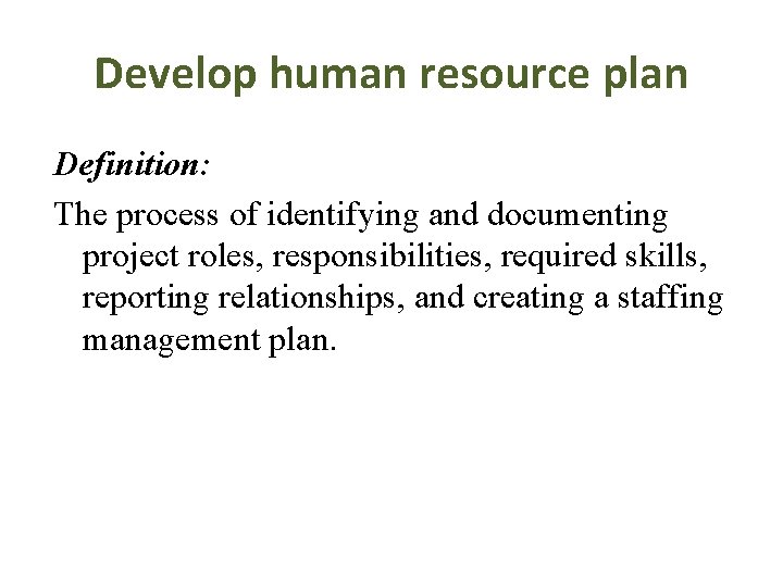Develop human resource plan Definition: The process of identifying and documenting project roles, responsibilities,