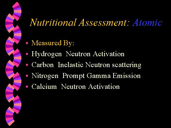 Nutritional Assessment: Atomic w w w Measured By: Hydrogen Neutron Activation Carbon Inelastic Neutron