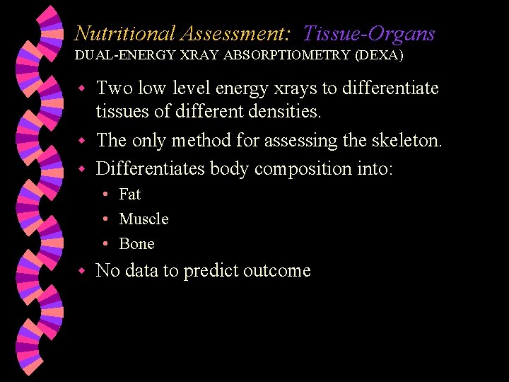 Nutritional Assessment: Tissue-Organs DUAL-ENERGY XRAY ABSORPTIOMETRY (DEXA) Two low level energy xrays to differentiate