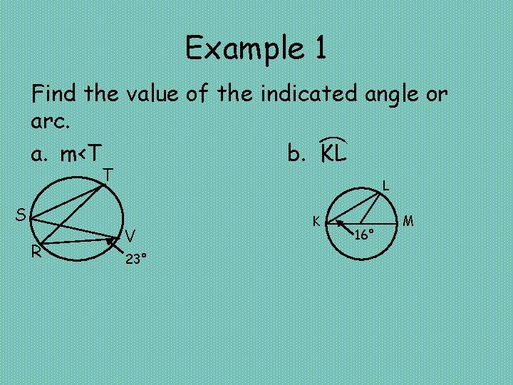 Example 1 Find the value of the indicated angle or arc. a. m<T b.