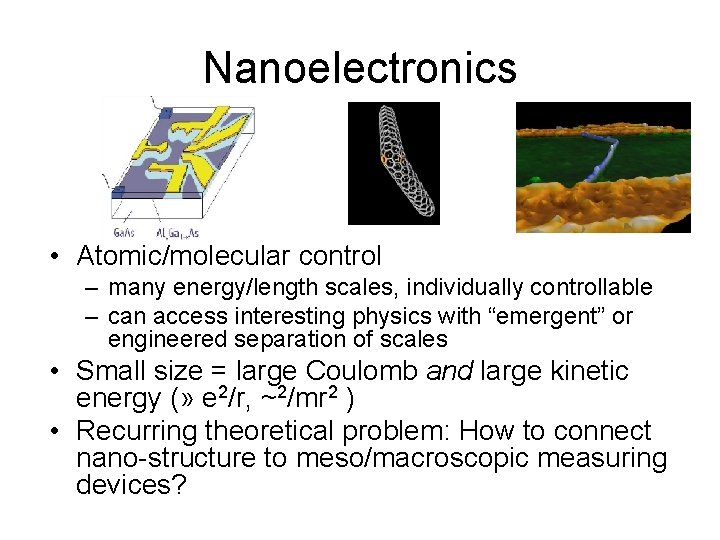 Nanoelectronics • Atomic/molecular control – many energy/length scales, individually controllable – can access interesting