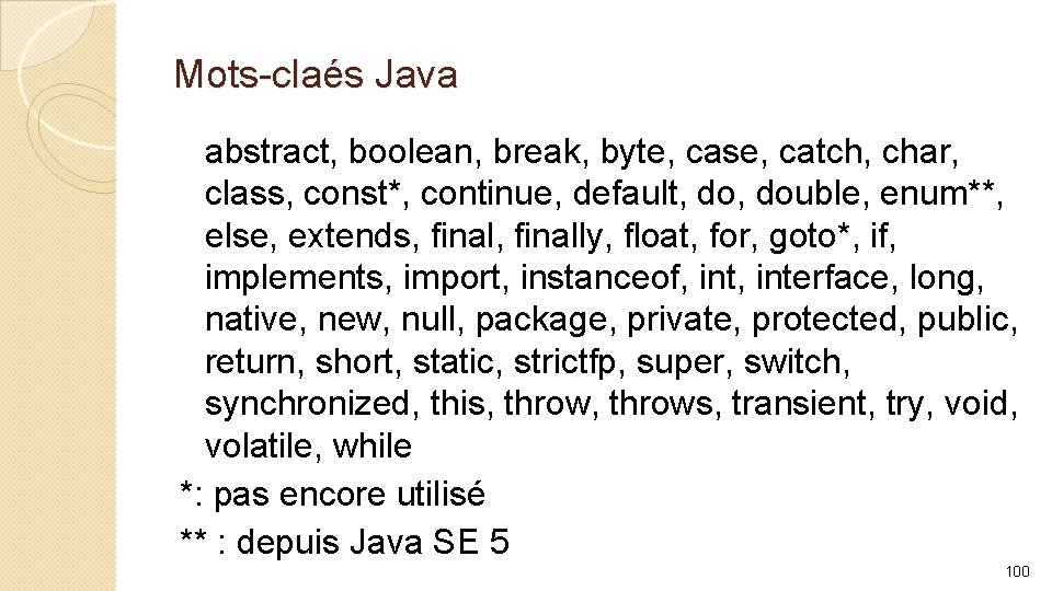 Mots-claés Java abstract, boolean, break, byte, case, catch, char, class, const*, continue, default, double,