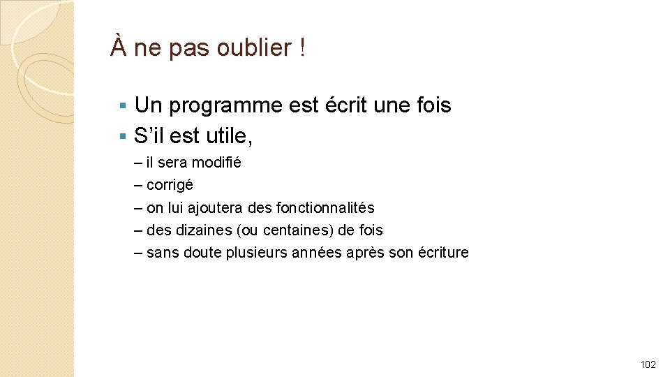 À ne pas oublier ! Un programme est écrit une fois § S’il est