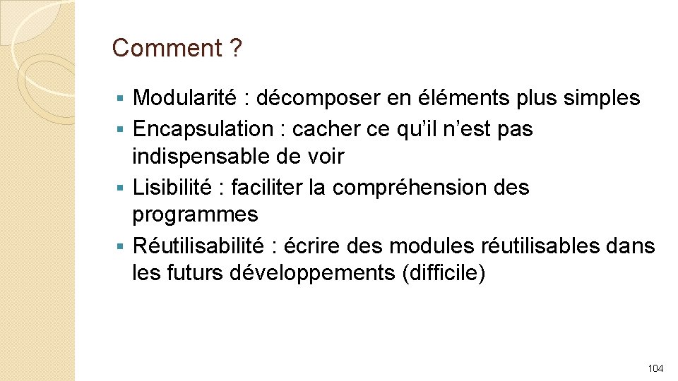 Comment ? Modularité : décomposer en éléments plus simples § Encapsulation : cacher ce