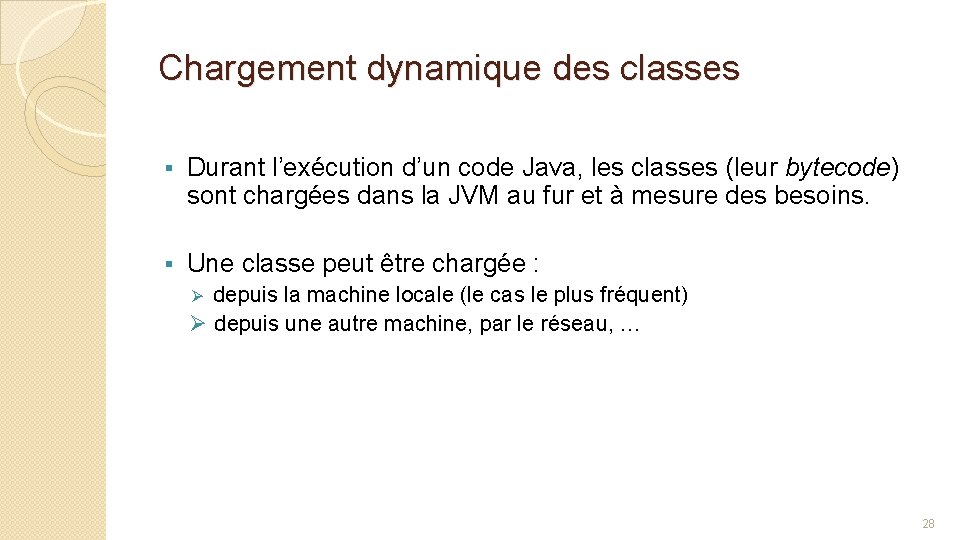 Chargement dynamique des classes § Durant l’exécution d’un code Java, les classes (leur bytecode)