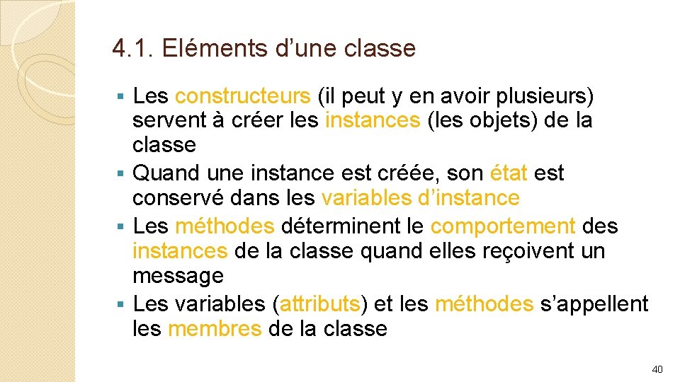4. 1. Eléments d’une classe Les constructeurs (il peut y en avoir plusieurs) servent