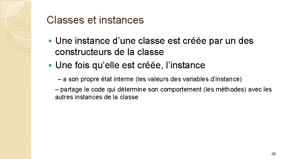 Classes et instances Une instance d’une classe est créée par un des constructeurs de