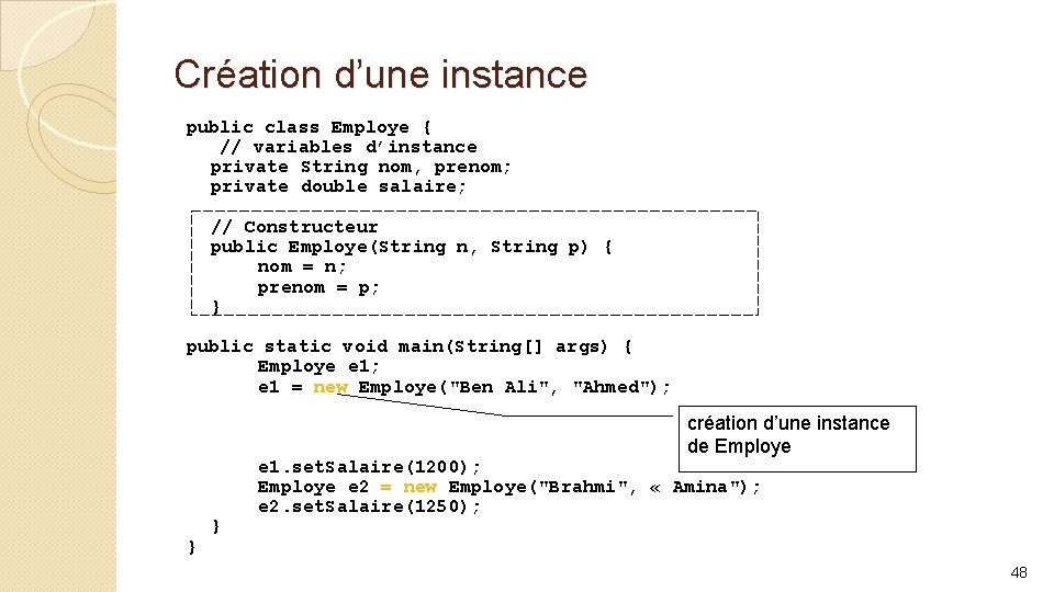 Création d’une instance public class Employe { // variables d’instance private String nom, prenom;