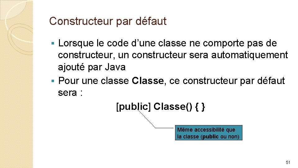 Constructeur par défaut Lorsque le code d’une classe ne comporte pas de constructeur, un
