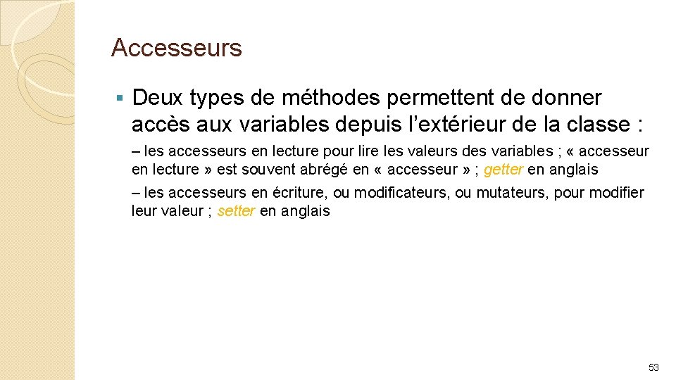 Accesseurs § Deux types de méthodes permettent de donner accès aux variables depuis l’extérieur
