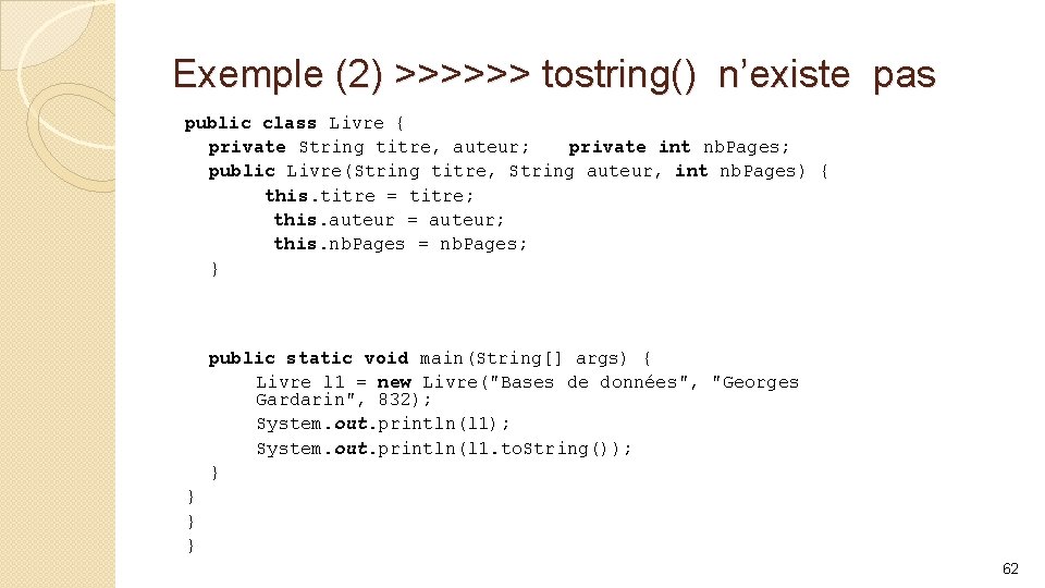 Exemple (2) >>>>>> tostring() n’existe pas public class Livre { private String titre, auteur;