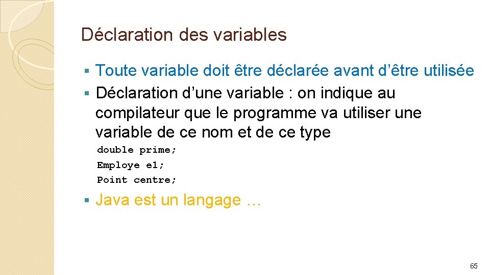 Déclaration des variables Toute variable doit être déclarée avant d’être utilisée § Déclaration d’une