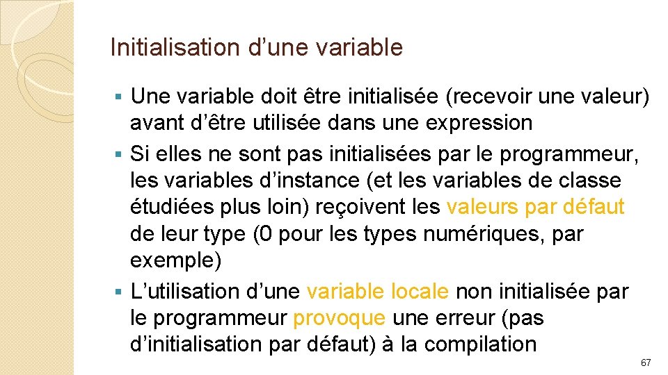 Initialisation d’une variable Une variable doit être initialisée (recevoir une valeur) avant d’être utilisée