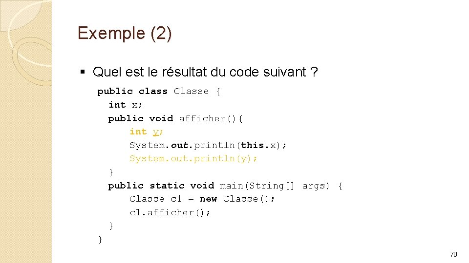 Exemple (2) § Quel est le résultat du code suivant ? public class Classe