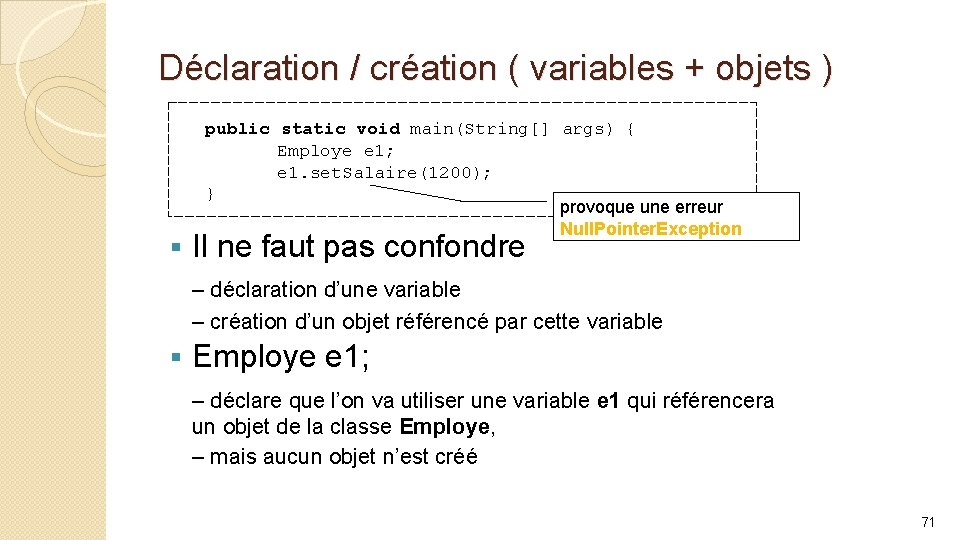 Déclaration / création ( variables + objets ) § public static void main(String[] args)