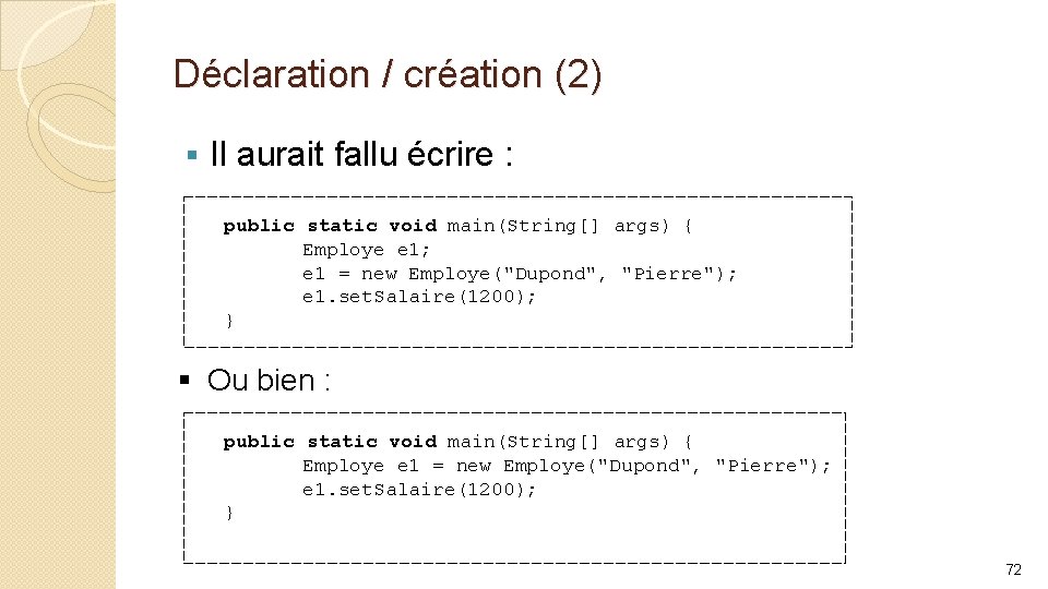 Déclaration / création (2) § Il aurait fallu écrire : public static void main(String[]